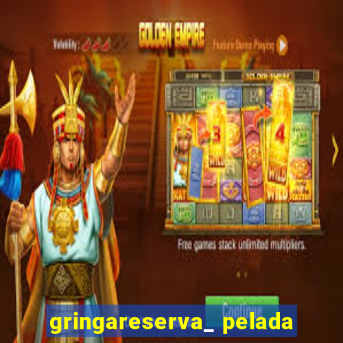 gringareserva_ pelada